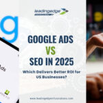 Google Ads vs. SEO in 2025 Which Delivers Better ROI for US Businesses